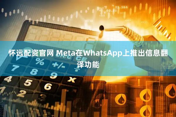 怀远配资官网 Meta在WhatsApp上推出信息翻译功能