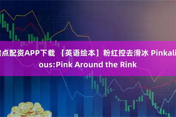 启点配资APP下载 【英语绘本】粉红控去滑冰 Pinkalicious:Pink Around the Rink