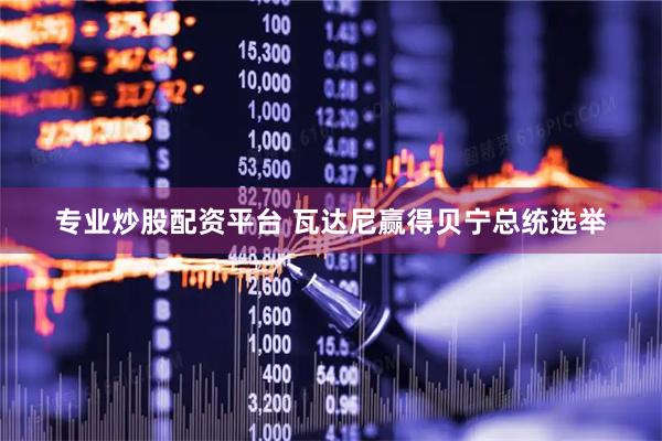 专业炒股配资平台 瓦达尼赢得贝宁总统选举